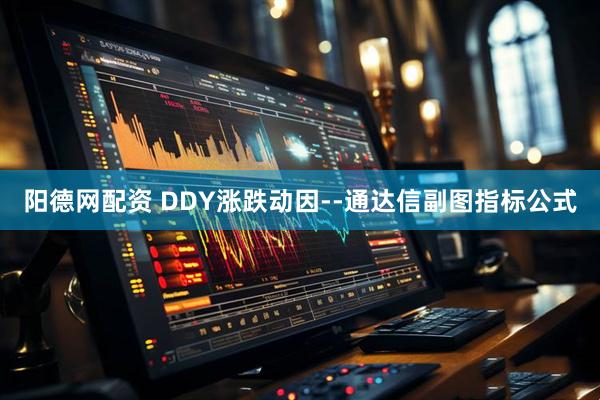 阳德网配资 DDY涨跌动因--通达信副图指标公式